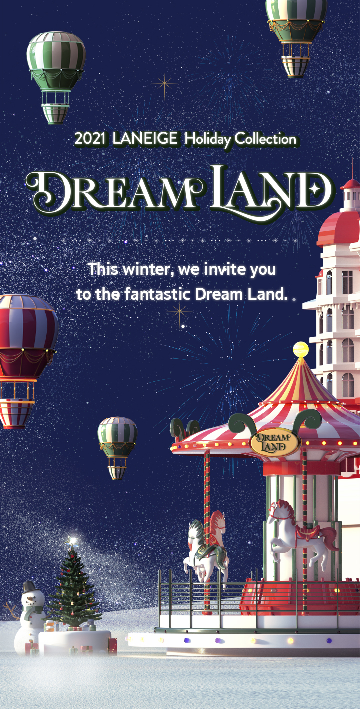 2021 LANEIGE Holiday Collection DREAM LAND 올 겨울, 환상적인 Dream Land로 여러분을 초대합니다.