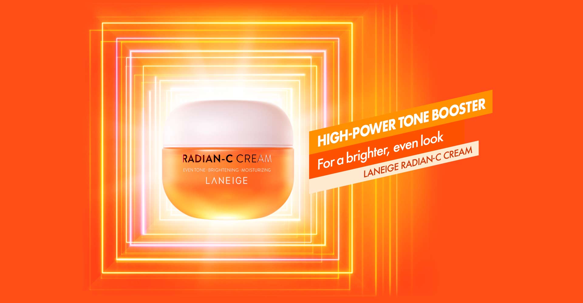 HIGH-POWER TONE BOOSTER For a brighter, even look LANEIGE RADIAN-C CREAM